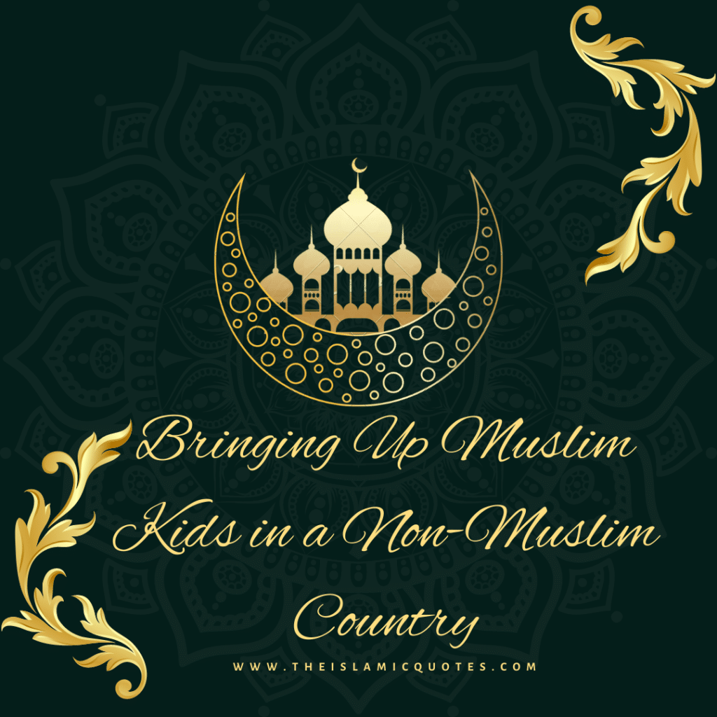 Bringing Up kids in a Non Muslim country