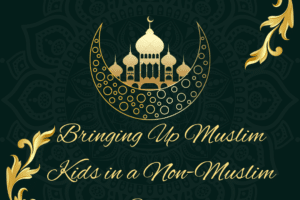 Bringing Up Muslim Kids in a Non-Muslim Country - 15 Tips  