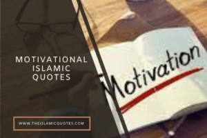 25 Motivational Islamic Quotes from the Quran & Hadith  