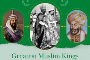 10 Most Influential Muslim Kings with Their Achievements  