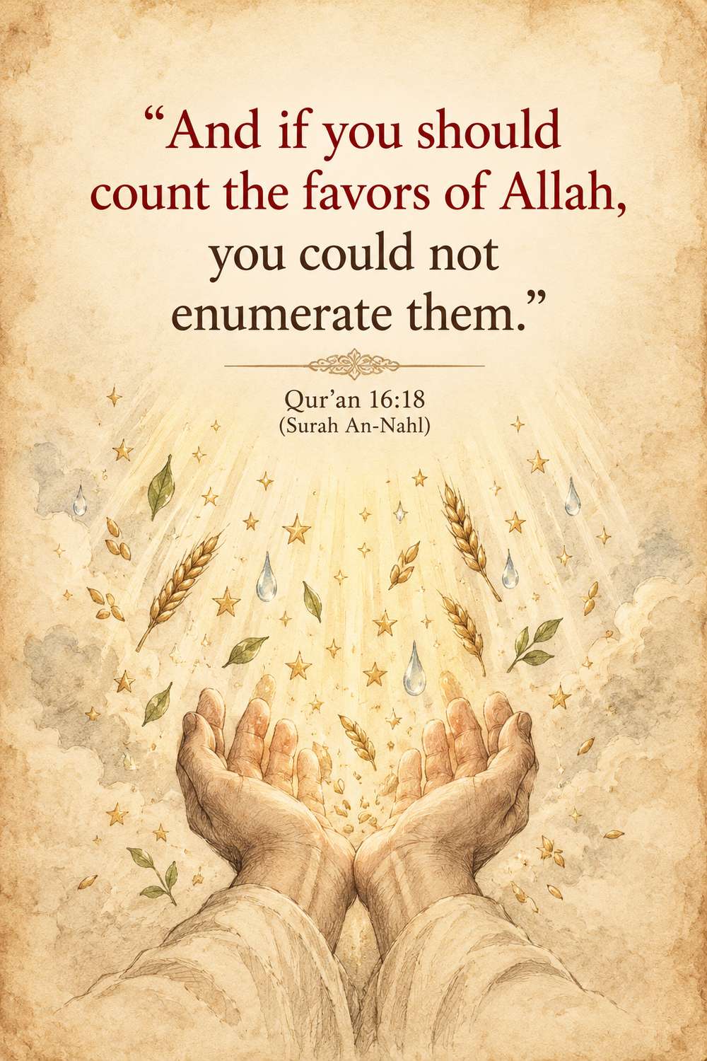 And if you should count the favors of Allah, you could not enumerate them - Quran 16:18